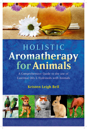 BOOK : Holistic Aromatherapy for Animals - A Comprehensive Guide to the Use of Essential Oils & Hydrosols with Animals